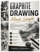 Graphite Drawing Made Simple: A Complete Beginner-to-Advanced Guide to Pencil Drawing Techniques, Shading, Blending, Hatching, Texture, and 15 Step-by-Step Projects B0HCDG179K Book Cover