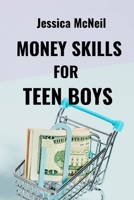 Money Skills for Teen Boys: From Allowance to Independence: A Practical Guide to Financial Skills and Mastering Money Management for Teen Boys B0CRB66FJG Book Cover