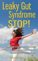 Leaky Gut Syndrome STOP! - A Complete Guide To Leaky Gut Syndrome Causes, Symptoms, Treatments & A Holistic System To Eliminate LGS Naturally & Permanently 1499768397 Book Cover