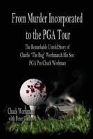 From Murder Incorporated to the PGA Tour: The Remarkable, Untold Story of Charlie the Bug Workman & His Son PGA Pro Chuck Workman 0692182357 Book Cover