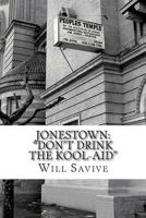 Jonestown: "Don't Drink the Kool-Aid": (The complete story behind the mysterious Jim Jones & his exodus to Guyana) 0615865941 Book Cover