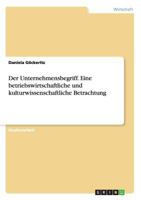 Der Unternehmensbegriff. Eine betriebswirtschaftliche und kulturwissenschaftliche Betrachtung 3668184534 Book Cover