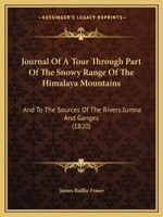 Journal Of A Tour Through Part Of The Snowy Range Of The Himalaya Mountains: And To The Sources Of The Rivers Jumna And Ganges 1104875284 Book Cover