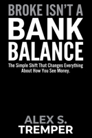 Broke Isn't a Bank Balance: The Simple Shift That Changes Everything About How You See Money B0HDC6VBDY Book Cover