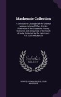 Mackenzie Collection: A Descriptive Catalogue of the Oriental Manuscripts and Other Articles Illustrative of the Literature, History, Statistics and ... by the Late Lieut.-Col. Colin Mackenzie 1016571542 Book Cover