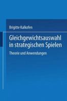 Gleichgewichtsauswahl in strategischen Spielen: Theorie und Anwendungen (Wirtschaftswissenschaftliche Beitrage) 3790804738 Book Cover