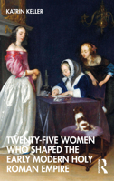 Twenty-Five Women Who Shaped the Early Modern Holy Roman Empire 1032181052 Book Cover