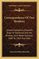 Correspondence of Two Brothers: Edward Adolphus, Eleventh Duke of Somerset, and His Brother, Lord Webb Seymour, 1800 to 1819 and After 1145760732 Book Cover