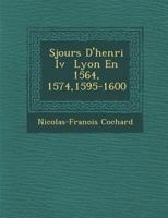 S Jours D'Henri IV Lyon En 1564, 1574,1595-1600 1249928761 Book Cover