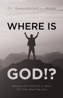 Where Is God!?: Blessed Are The Pure In Heart For They Shall See God 1640887091 Book Cover