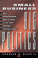 Small Business Big Politics: What Entrepreneurs Need to Know to Use Their Growing Political Power 1560794747 Book Cover