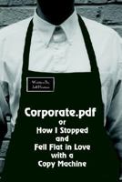 Corporate.Pdf or How I Stopped and Fell Flat in Love With a Copy Machine 0595283896 Book Cover