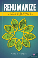 Rehumanize: A Vision to Secure Human Rights for All 1565484959 Book Cover