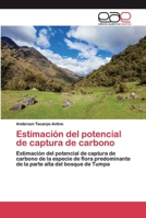 Estimación del potencial de captura de carbono: Estimación del potencial de captura de carbono de la especie de flora predominante de la parte alta del bosque de Tumpa 6200390371 Book Cover