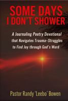 Some Days I Don't Shower: A Journaling Poetry Devotional That Navigates Trauma and Struggles to Find Joy Through God's Word B0GP9TFCNG Book Cover
