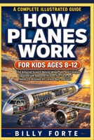 HOW PLANES WORK FOR KIDS AGES 8–12: The Amazing Science Behind Wings, Jets, and Cockpits Explained with Awesome Pictures, Fun Facts, and Hands-On ... and Girls (How things work daily for kids) B0HH8JLYD6 Book Cover