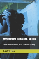 Manufacturing Engineering - WELDING: Learn about liquid, solid, liquid-solid state welding B09FS5C2FX Book Cover