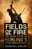 Fields of Fire: The Inside Story of Hurling's Great Renaissance 1848272030 Book Cover