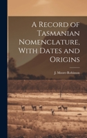A Record of Tasmanian Nomenclature, With Dates and Origins 1020925574 Book Cover