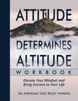 Attitude Determines Altitude Workbook: Elevate Your Mindset and Bring Success to Your Life (Mastering Personal and Professional Growth) B0DQL39SZZ Book Cover
