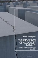 The Perversion of Holocaust Memory: Writing and Rewriting the Past After 1989 1350281913 Book Cover