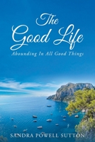 The Good Life: Abounding in All Good Things 168197763X Book Cover