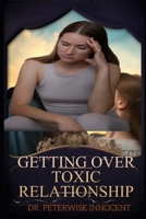 GETTING OVER TOXIC RELATIONSHIP: Rising from the Ashes: A Guide to Healing Toxic Wounds and Embracing Hope B0CSG4P9TM Book Cover