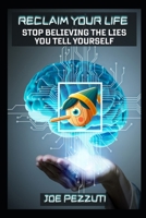 RECLAIM YOUR LIFE: Stop Believing the Lies You Tell Yourself B0DV5MQB52 Book Cover