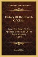 History Of The Church Of Christ: From The Times Of The Apostles To The Rise Of The Papal Apostasy 1120295033 Book Cover