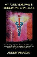 My Four-Year Pmr & Prednisone Challenge: How Amrit Yoga Helped Me Overcome Pmr (Polymyalgia Rheumatica) and Helped Me Deal with the Side Effects and Withdrawal Symptoms of Prednisone Therapy 1440123101 Book Cover