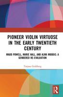 Pioneer Violin Virtuose in the Early Twentieth Century: Maud Powell, Marie Hall, and Alma Moodie: A Gendered Re-Evaluation 0815347626 Book Cover