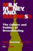 Milk, Money, and Madness: The Culture and Politics of Breastfeeding 0897894073 Book Cover