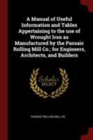 A Manual of Useful Information and Tables Appertaining to the Use of Wrought Iron as Manufactured by the Passaic Rolling Mill Co.; For Engineers, AR 1245336126 Book Cover