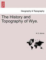 The History and Topography of Wye. 1241100462 Book Cover
