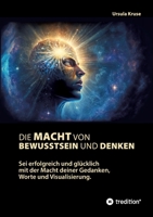 Die Macht von Bewusstsein und Denken: Sei erfolgreich und glücklich mit der Macht deiner Gedanken, Worte und Visualisierung 3347795695 Book Cover