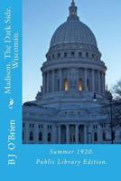 Madison. The Dark Side. Wisconsin.: Summer 1920. Public Library Edition. 1496033884 Book Cover