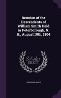 Reunion of the Descendents of William Smith Held in Peterborough, N. H., August 10th, 1904 1356359558 Book Cover