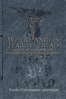 Where Angels Fear to Tread: My Life in Medicine and Minding Other People's Business 1546298320 Book Cover