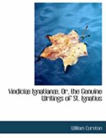Vindiciae Ignatianae; or, The Genuine Writings of St. Ignatius, as Exhibited in the Antient Syriac V 1016955081 Book Cover