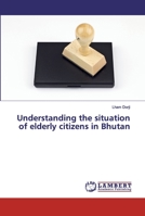 Understanding the situation of elderly citizens in Bhutan 6134913901 Book Cover