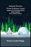 Animal Stories from Eskimo Land; Adapted from the Original Eskimo Stories Collected by Dr. Daniel S. Neuman 9355399219 Book Cover