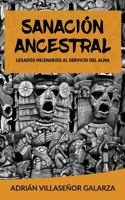 Sanacion Ancestral: Legados Milenarios Al Servicio del Alma 1984962949 Book Cover
