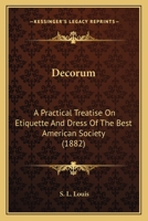 Decorum, a Practical Treatise on Etiquette and Dress of the Best American Society 1016105673 Book Cover