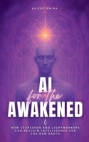 AI for the Awakened: How Starseeds and Lightworkers Can Reclaim Intelligence for the New Earth 0646721658 Book Cover