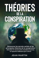 Th�ories de la Conspiration: D�couvrez les secrets cach�s et les principales th�ories de la conspiration. D�truisez le nouvel ordre mondial et prenez le royaume mill�naire par la force. B09SWNGKK6 Book Cover