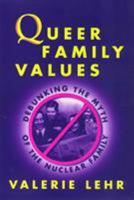 Queer Family Values: Debunking the Myth of the Nuclear Family (Queer Politics, Queer Theories) 1566396840 Book Cover