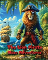 The Lion Pirate Maze Adventure: Puzzle Your Way Through Pirate Life B0CRP2X67Z Book Cover