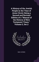 A History of the Jewish People in the Time of Jesus Christ; Being a Second and Revised Edition of a Manual of the History of New Testament Times. Volume 2, Ser.2 1346879389 Book Cover