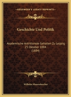 Geschichte Und Politik: Akademische Antrittsrede Gehalten Zu Leipzig 25 Oktober 1884 (1884) 1162484152 Book Cover