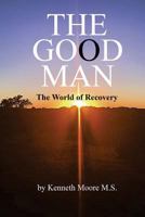 The Good Man: The World of Recovery 1544605498 Book Cover